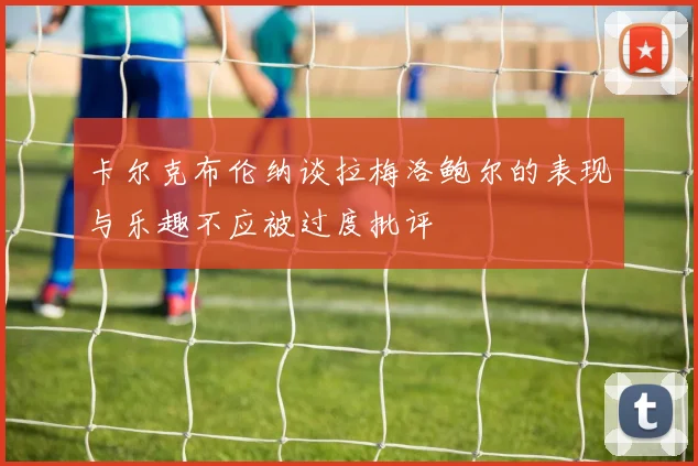 卡尔克布伦纳谈拉梅洛鲍尔的表现与乐趣不应被过度批评