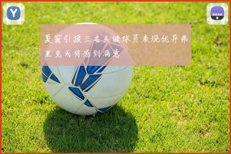 夏窗引援三名关键球员表现优异弗里克或将感到满意